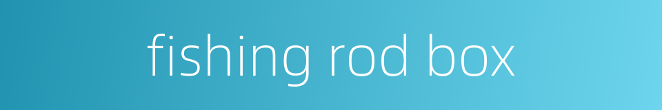 fishing rod box的同义词
