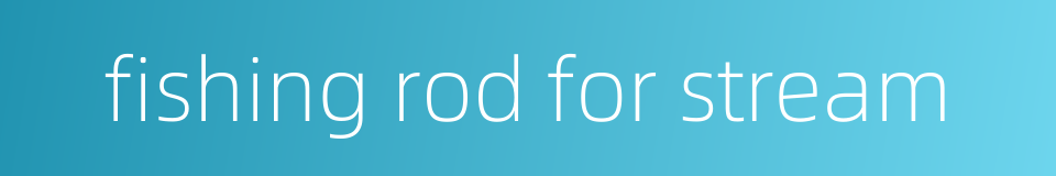 fishing rod for stream的同义词