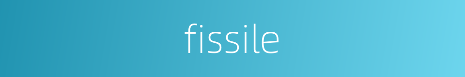 fissile的同义词