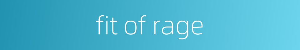 fit of rage的同义词