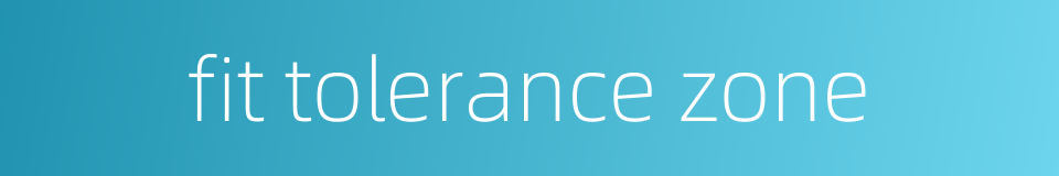 fit tolerance zone的同义词