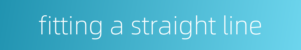 fitting a straight line的同义词
