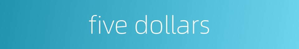 five dollars的同义词