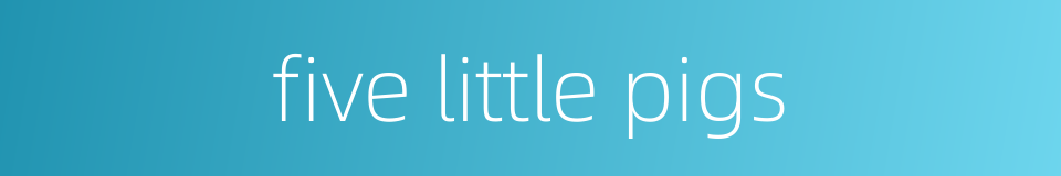 five little pigs的同义词