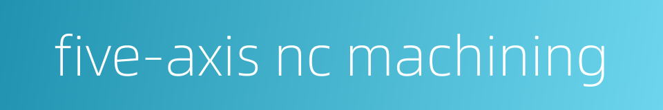 five-axis nc machining的同义词