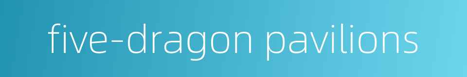 five-dragon pavilions的同义词