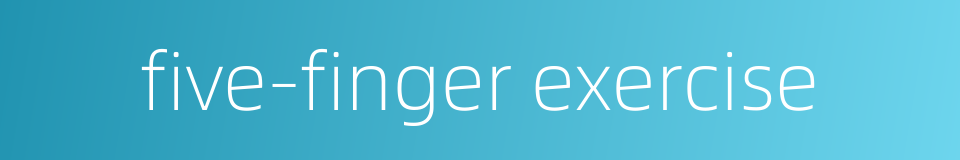 five-finger exercise的同义词