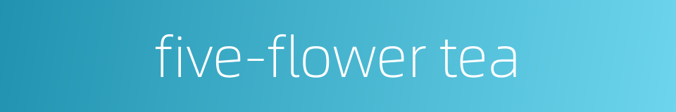 five-flower tea的同义词