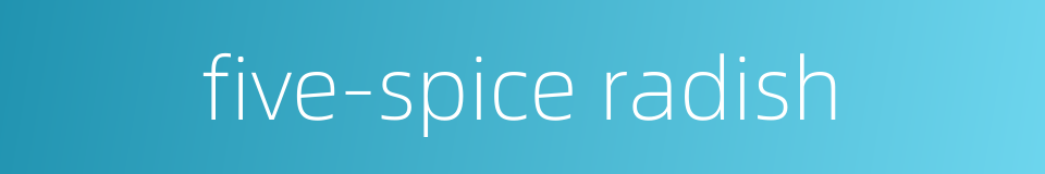 five-spice radish的同义词