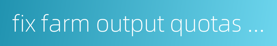 fix farm output quotas for each household的同义词
