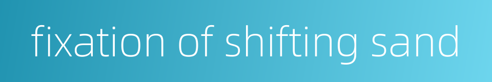 fixation of shifting sand的同义词