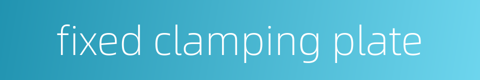fixed clamping plate的同义词