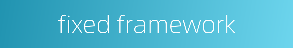 fixed framework的同义词