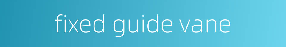 fixed guide vane的同义词