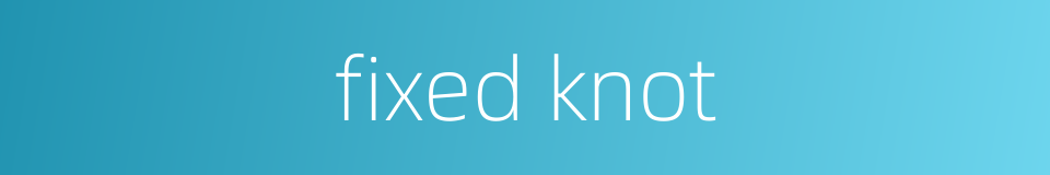 fixed knot的同义词