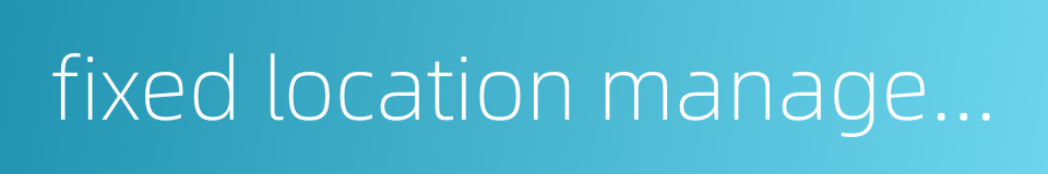fixed location management的同义词