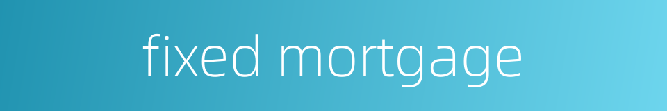 fixed mortgage的同义词