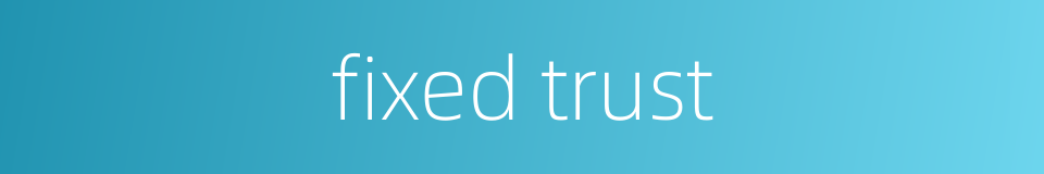 fixed trust的同义词