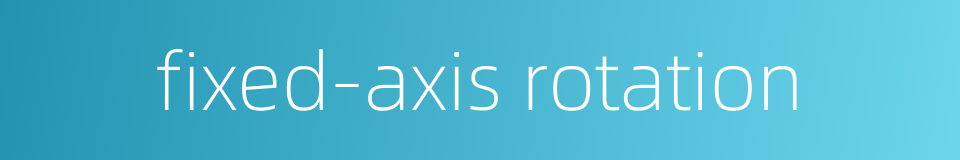 fixed-axis rotation的同义词
