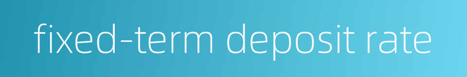 fixed-term deposit rate的同义词
