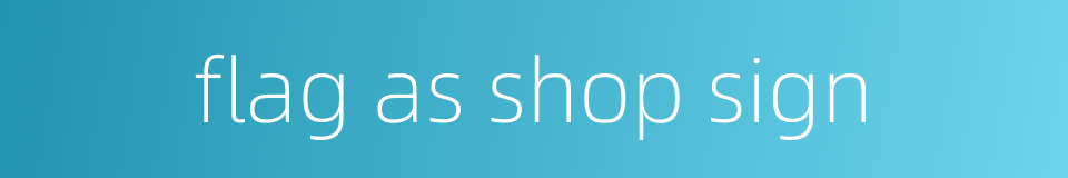flag as shop sign的同义词