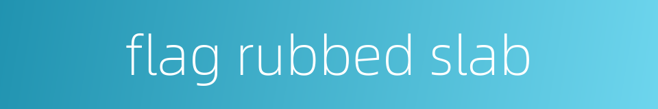 flag rubbed slab的同义词