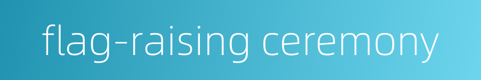 flag-raising ceremony的同义词
