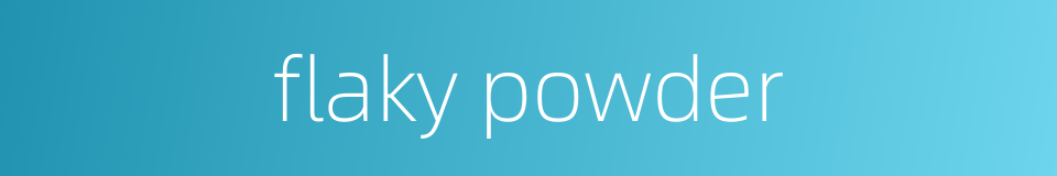 flaky powder的同义词