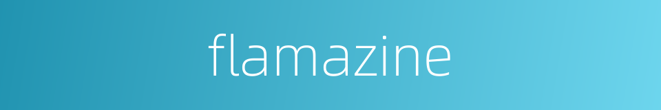 flamazine的同义词