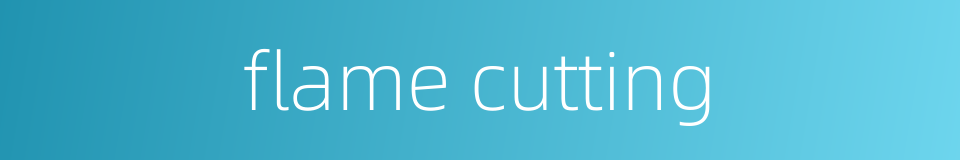 flame cutting的同义词