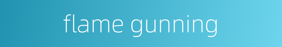 flame gunning的同义词