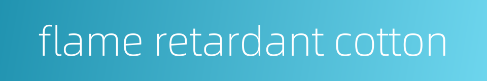 flame retardant cotton的同义词