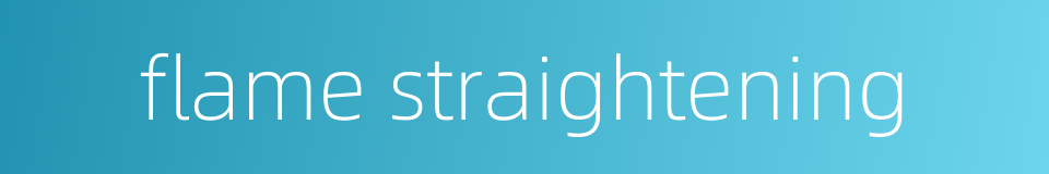 flame straightening的同义词