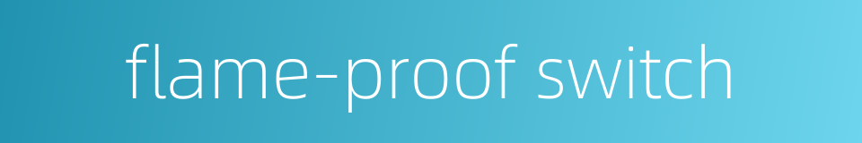 flame-proof switch的同义词