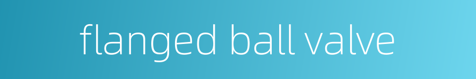 flanged ball valve的同义词