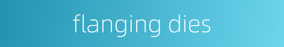 flanging dies的同义词