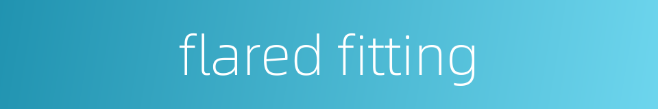 flared fitting的同义词