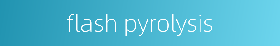 flash pyrolysis的同义词