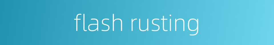 flash rusting的同义词