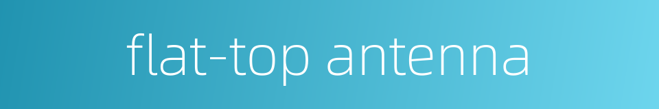 flat-top antenna的同义词