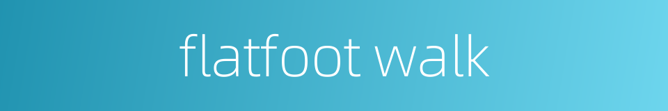 flatfoot walk的同义词