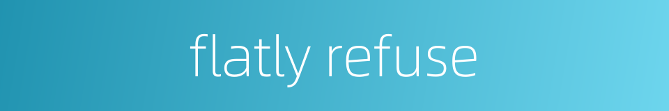 flatly refuse的同义词
