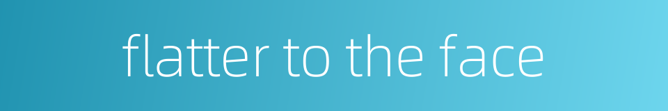 flatter to the face的同义词