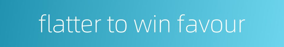 flatter to win favour的同义词