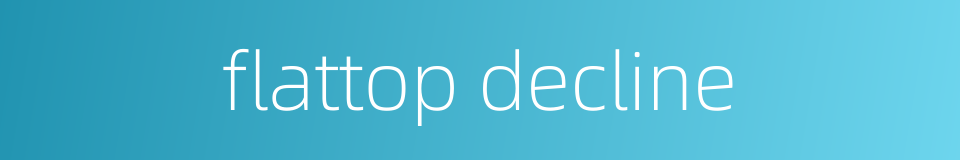 flattop decline的同义词