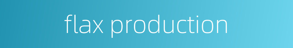 flax production的同义词
