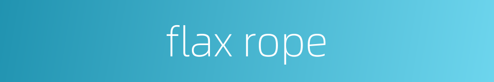 flax rope的同义词