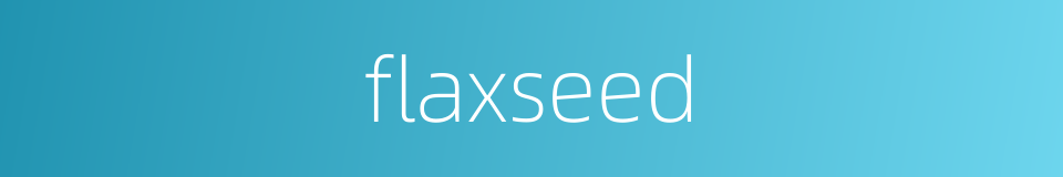 flaxseed的同义词