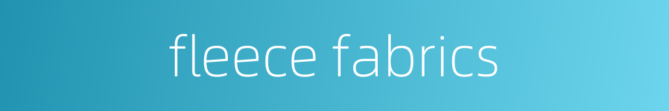 fleece fabrics的同义词