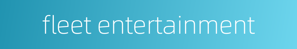 fleet entertainment的同义词